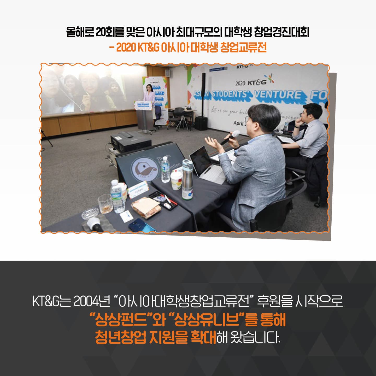 KT&G는 2004년 "아시아대학생창업교류전" 후원을 시작으로 "상상펀드"와 "상상유니브"를 통해 청년창업 지원을 확대해 왔습니다.