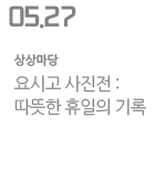 요시고 사진전 : 따뜻한 휴일의 기록
