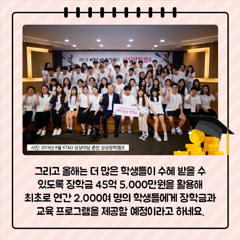 올해는 더 많은 학생들이 수혜 받을 수 있도록 장학금 45억 5,000만원을 활용해 최초로 연간 2,000여 명의 학생들에게 장학금과 교육 프로그램을 제공할 예정이라고 하네요.