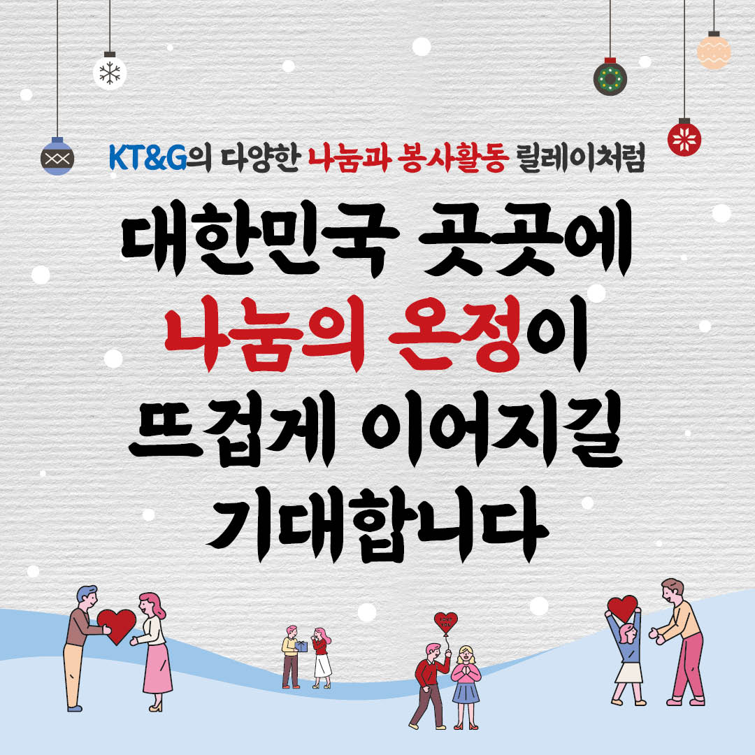 KT&G의 다양한 나눔과 봉사활동 릴레이처럼 대한민국 곳곳에 나눔의 온정이 뜨겁게 이어지길 기대합니다.